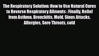 PDF Download The Respiratory Solution: How to Use Natural Cures to Reverse Respiratory Ailments