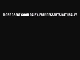 Download MORE GREAT GOOD DAIRY-FREE DESSERTS NATURALLY Ebook Free