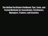 [PDF Download] The Skilled Facilitator Fieldbook: Tips Tools and Tested Methods for Consultants