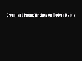 [PDF Download] Dreamland Japan: Writings on Modern Manga [PDF] Full Ebook