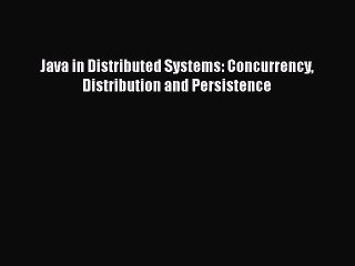 [PDF Download] Java in Distributed Systems: Concurrency Distribution and Persistence [Read]