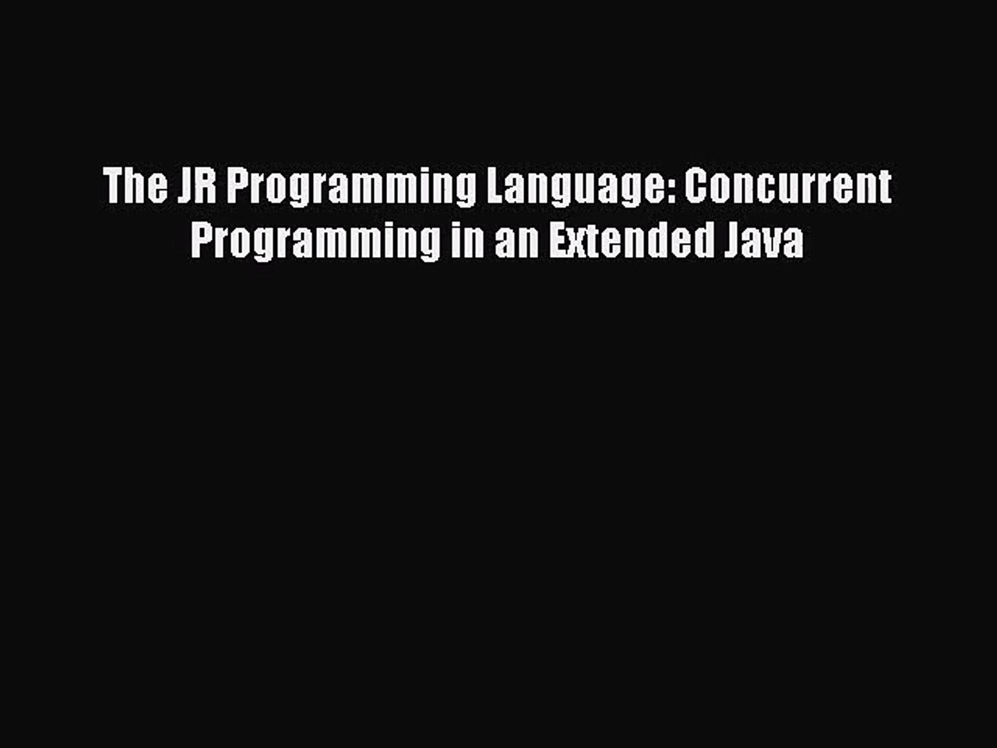 [PDF Download] The JR Programming Language: Concurrent Programming in an Extended Java [Download]