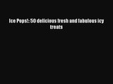Download Ice Pops!: 50 delicious fresh and fabulous icy treats PDF Free