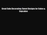Read Great Cake Decorating: Sweet Designs for Cakes & Cupcakes Ebook Online