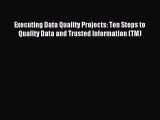 [PDF Download] Executing Data Quality Projects: Ten Steps to Quality Data and Trusted Information