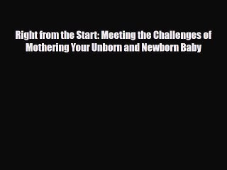 [PDF Download] Right from the Start: Meeting the Challenges of Mothering Your Unborn and Newborn