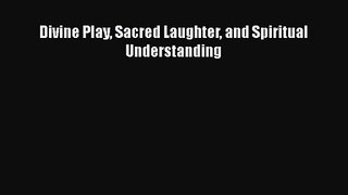[PDF Download] Divine Play Sacred Laughter and Spiritual Understanding [PDF] Online