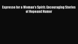[PDF Download] Espresso for a Woman's Spirit: Encouraging Stories of Hopeand Humor [PDF] Online