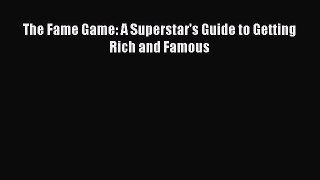 [PDF Download] The Fame Game: A Superstar's Guide to Getting Rich and Famous [Read] Full Ebook
