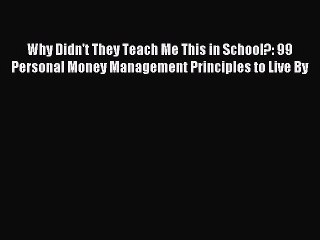 [PDF Download] Why Didn't They Teach Me This in School?: 99 Personal Money Management Principles