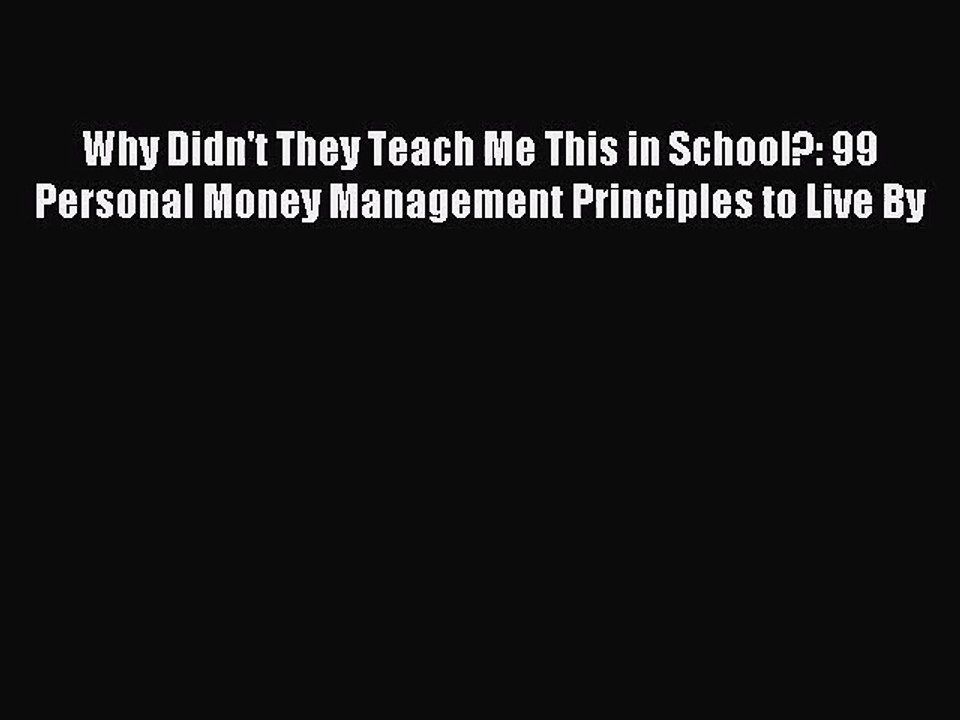 [PDF Download] Why Didn't They Teach Me This in School?: 99 Personal Money Management Principles