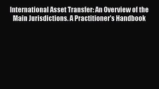 Download International Asset Transfer: An Overview of the Main Jurisdictions. A Practitioner's