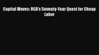 [PDF Download] Capital Moves: RCA's Seventy-Year Quest for Cheap Labor [Download] Online