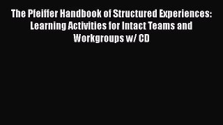 [PDF Download] The Pfeiffer Handbook of Structured Experiences: Learning Activities for Intact