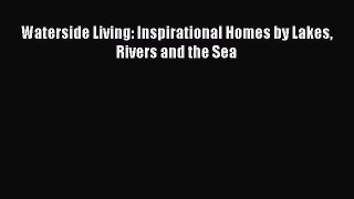 [PDF Download] Waterside Living: Inspirational Homes by Lakes Rivers and the Sea [Read] Full