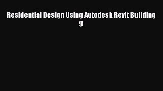 [PDF Download] Residential Design Using Autodesk Revit Building 9 [Download] Full Ebook