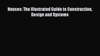 [PDF Download] Houses: The Illustrated Guide to Construction Design and Systems [PDF] Full