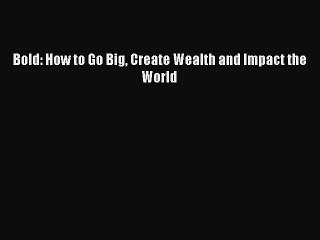 [PDF Download] Bold: How to Go Big Create Wealth and Impact the World [Download] Online