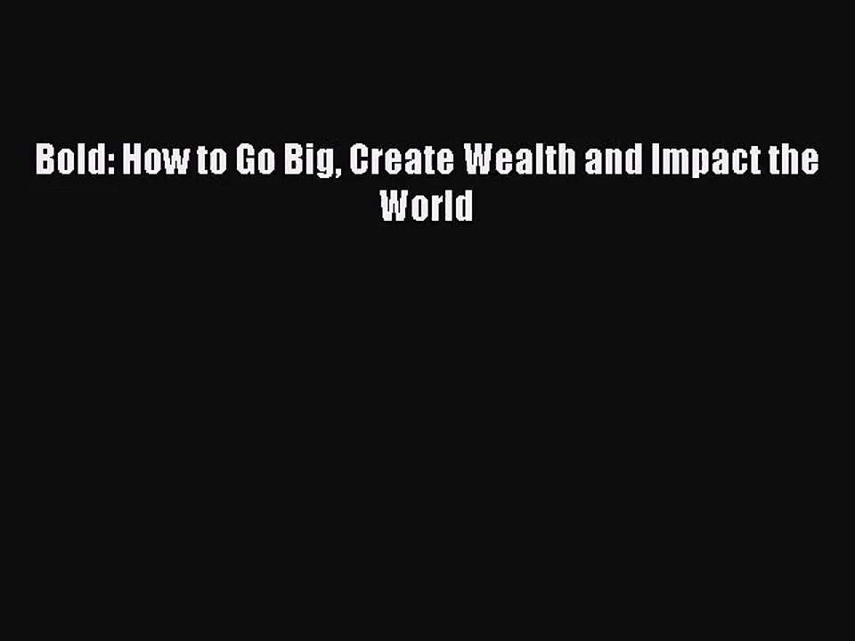 [PDF Download] Bold: How to Go Big Create Wealth and Impact the World [Download] Online