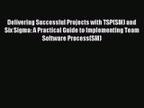 [PDF Download] Delivering Successful Projects with TSP(SM) and Six Sigma: A Practical Guide