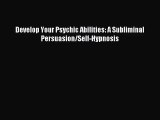 [PDF Download] Develop Your Psychic Abilities: A Subliminal Persuasion/Self-Hypnosis [Read]
