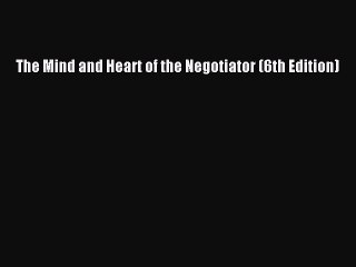 [PDF Download] The Mind and Heart of the Negotiator (6th Edition) [Download] Full Ebook