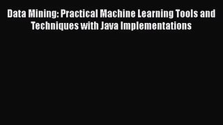 [PDF Download] Data Mining: Practical Machine Learning Tools and Techniques with Java Implementations
