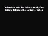 [PDF Download] The Art of the Cake: The Ultimate Step-by-Step Guide to Baking and Decorating