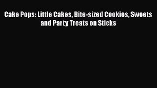 [PDF Download] Cake Pops: Little Cakes Bite-sized Cookies Sweets and Party Treats on Sticks