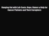 [PDF Download] Hanging Out with Lab Coats: Hope Humor & Help for Cancer Patients and Their
