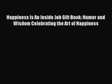 [PDF Download] Happiness Is An Inside Job Gift Book: Humor and Wisdom Celebrating the Art of
