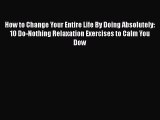 [PDF Download] How to Change Your Entire Life By Doing Absolutely: 10 Do-Nothing Relaxation