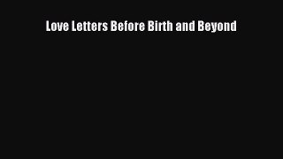 [PDF Download] Love Letters Before Birth and Beyond [Read] Online