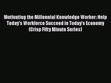 [PDF Download] Motivating the Millennial Knowledge Worker: Help Today's Workforce Succeed in