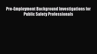 [PDF Download] Pre-Employment Background Investigations for Public Safety Professionals [PDF]