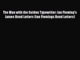 [PDF Download] The Man with the Golden Typewriter: Ian Fleming's James Bond Letters (Ian Flemings