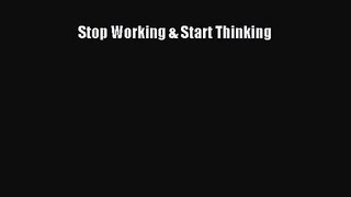 [PDF Download] Stop Working & Start Thinking [Read] Online
