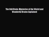 [PDF Download] The Odd Brain: Mysteries of Our Weird and Wonderful Brains Explained [Download]