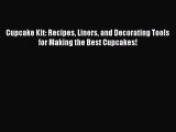 Download Cupcake Kit: Recipes Liners and Decorating Tools for Making the Best Cupcakes! PDF