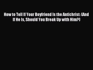 [PDF Download] How to Tell If Your Boyfriend Is the Antichrist: (And If He Is Should You Break