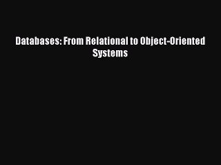 [PDF Download] Databases: From Relational to Object-Oriented Systems [PDF] Online