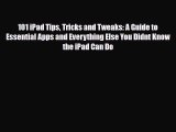 [PDF Download] 101 iPad Tips Tricks and Tweaks: A Guide to Essential Apps and Everything Else