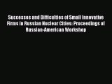 [PDF Download] Successes and Difficulties of Small Innovative Firms in Russian Nuclear Cities: