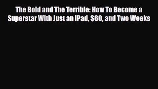 [PDF Download] The Bold and The Terrible: How To Become a Superstar With Just an iPad $60 and