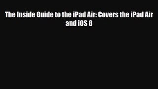 [PDF Download] The Inside Guide to the iPad Air: Covers the iPad Air and iOS 8 [Read] Full