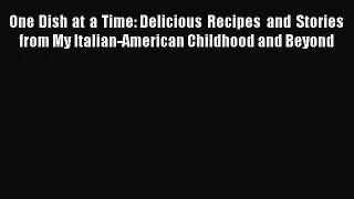 Read One Dish at a Time: Delicious Recipes and Stories from My Italian-American Childhood and