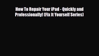 [PDF Download] How To Repair Your iPad - Quickly and Professionally! (Fix It Yourself Series)