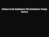 [PDF Download] A House in the Sunflowers (The Sunflowers Trilogy Series) [Download] Online