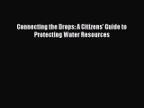 [PDF Download] Connecting the Drops: A Citizens' Guide to Protecting Water Resources [PDF]