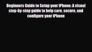 [PDF Download] Beginners Guide to Setup your iPhone: A visual step-by-step guide to help care